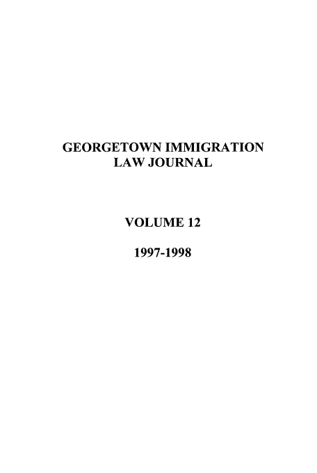 handle is hein.journals/geoimlj12 and id is 1 raw text is: GEORGETOWN IMMIGRATION
LAW JOURNAL
VOLUME 12
1997-1998


