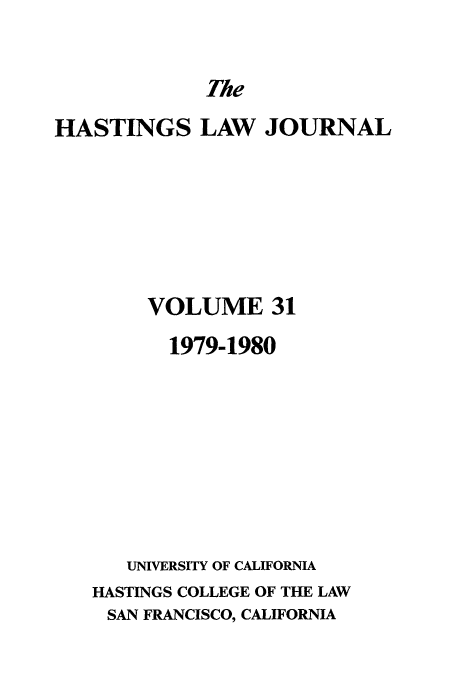 handle is hein.journals/hastlj31 and id is 1 raw text is: The

HASTINGS LAW JOURNAL
VOLUME 31
1979-1980
UNIVERSITY OF CALIFORNIA
HASTINGS COLLEGE OF THE LAW
SAN FRANCISCO, CALIFORNIA


