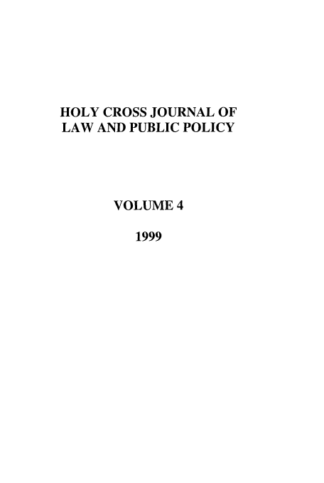 handle is hein.journals/hcjlpp4 and id is 1 raw text is: HOLY CROSS JOURNAL OF
LAW AND PUBLIC POLICY
VOLUME 4
1999


