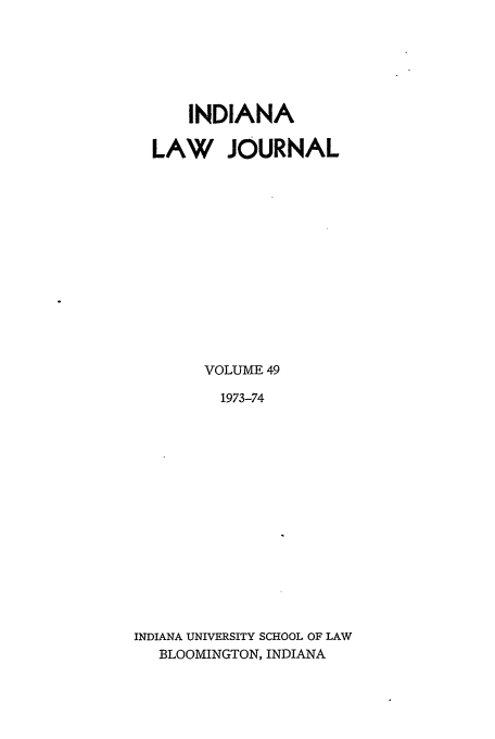 handle is hein.journals/indana49 and id is 1 raw text is: INDIANA
LAW JOURNAL
VOLUME 49
1973-74
INDIANA UNIVERSITY SCHOOL OF LAW
BLOOMINGTON, INDIANA


