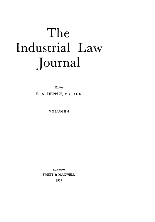 handle is hein.journals/indlj4 and id is 1 raw text is: The
Industrial Law
Journal
Editor
B. A. HEPPLE, M.A., LL.B.
VOLUME 4
LONDON
SWEET & MAXWELL
1975


