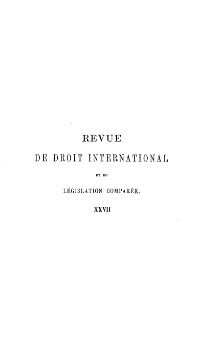 handle is hein.journals/intllegcomp27 and id is 1 raw text is: REVUE
DE DROIT INTERNATIONAL
ET DE
LÉGI IATION COMPARÉE.
XXVII


