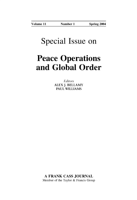 handle is hein.journals/intlpkpg11 and id is 1 raw text is: 




Volume 11  Number 1   Spring 2004




    Special   Issue   on



  Peace Operations

  and   Global Order


             Editors
         ALEX J. BELLAMY
         PAUL WILLIAMS





















     A FRANK CASS JOURNAL
     Member of the Taylor & Francis Group



