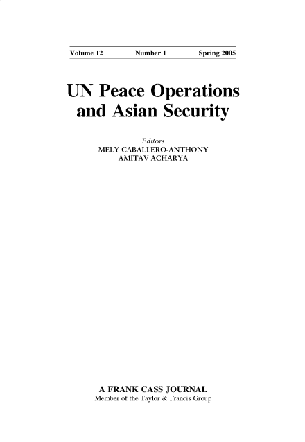 handle is hein.journals/intlpkpg12 and id is 1 raw text is: 





Volume 12   Number 1    Spring 2005




UN Peace Operations

  and   Asian Security


              Editors
      MELY CABALLERO-ANTHONY
         AMITAV ACHARYA





























      A FRANK CASS JOURNAL
      Member of the Taylor & Francis Group


