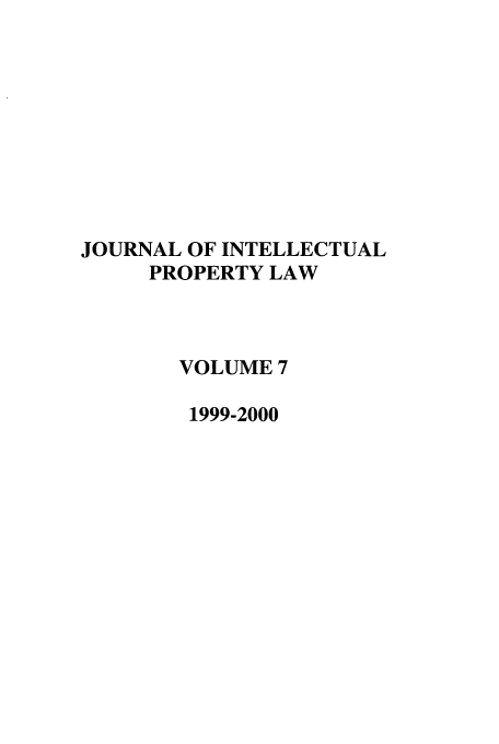 handle is hein.journals/intpl7 and id is 1 raw text is: JOURNAL OF INTELLECTUAL
PROPERTY LAW
VOLUME 7
1999-2000


