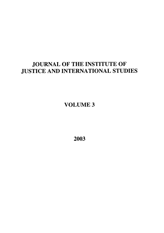 handle is hein.journals/jijis3 and id is 1 raw text is: JOURNAL OF THE INSTITUTE OF
JUSTICE AND INTERNATIONAL STUDIES
VOLUME 3

2003


