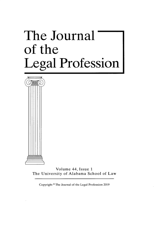 handle is hein.journals/jlegpro44 and id is 1 raw text is: 


The Journal
of the
Legal Profession










          Volume 44, Issue 1
   The University of Alabama School of Law


Copyright © The Journal of the Legal Profession 2019


