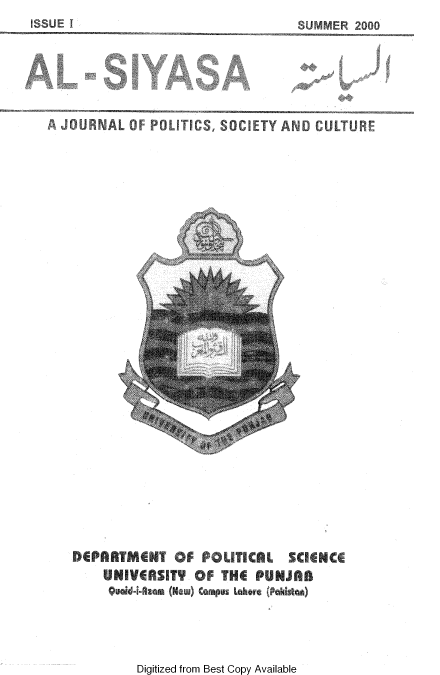 handle is hein.journals/jlo1 and id is 1 raw text is: 
ISSUE I


A JOURNAL   OF POLITICS, SOCIETY  AND  CULTUR


DEPARTMENT OF POLITICAL SCIENCE
     UNIVERSITY   OF  THE  PUNJAB
     Quoid-4-zam (New) Campus Lahere (Pakistam)


Digitized from Best Copy Available


SUMMER  2000


