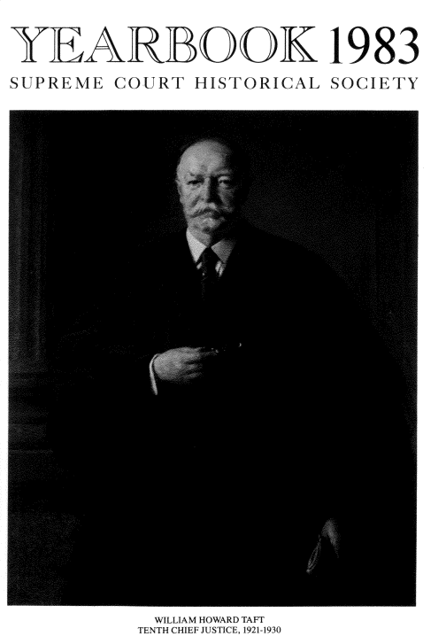 handle is hein.journals/jspcth1983 and id is 1 raw text is: 


YEARBOOK 1983

SUPREME COURT  HISTORICAL SOCIETY


WILLIAM HOWARD TAFT
TENTH CHIEF JUSTICE, 1921-1930


