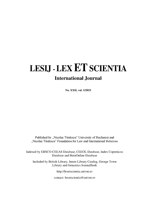handle is hein.journals/lexetsc22 and id is 1 raw text is: 




















  LESIJ - LEX ET SCIENTIA

                  International Journal


                         No. XXII, vol. 1/2015














      Published by ,,Nicolae Titulescu University of Bucharest and
   ,,Nicolae Titulescu Foundation for Law and International Relations


Indexed by EBSCO-CEEAS Database, CEEOL Database, Index Copernicus
                Database and HeinOnline Database

    Included by British Library, Intute Library Catalog, George Town
                Library and Genamics JournalSeek

                   http://lexetscientia.univnt.ro

                 contact: lexetscientia@univnt.ro


