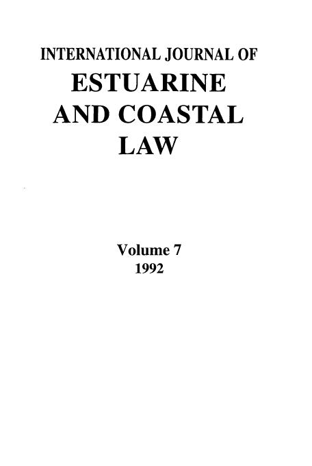 handle is hein.journals/ljmc7 and id is 1 raw text is: INTERNATIONAL JOURNAL OF
ESTUARINE
AND COASTAL
LAW
Volume 7
1992


