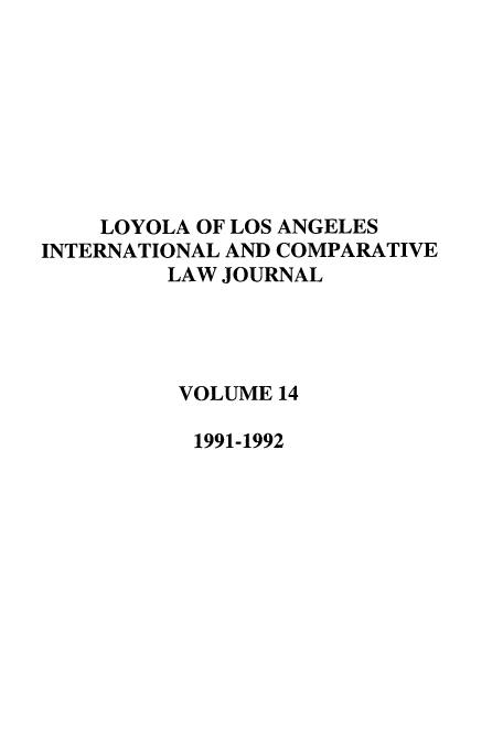 handle is hein.journals/loyint14 and id is 1 raw text is: LOYOLA OF LOS ANGELES
INTERNATIONAL AND COMPARATIVE
LAW JOURNAL
VOLUME 14
1991-1992



