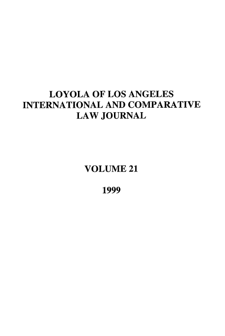 handle is hein.journals/loyint21 and id is 1 raw text is: LOYOLA OF LOS ANGELES
INTERNATIONAL AND COMPARATIVE
LAW JOURNAL
VOLUME 21
1999


