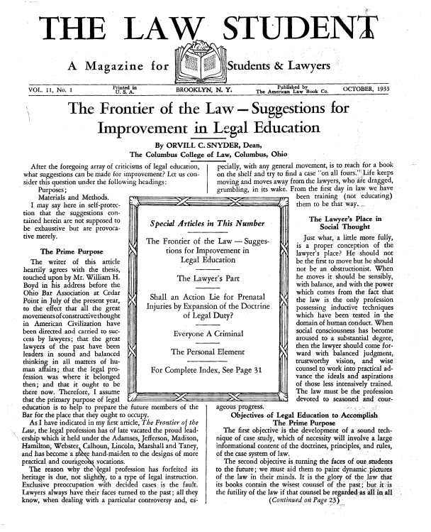 handle is hein.journals/lwstud11 and id is 1 raw text is: LA

THE

VOL. 11, No. 1

Printed in
UJ. S. A.

BROOKLYN, N. Y.

Published by
The American Law '13.k C..

OCTOBER, 1933

The Frontier of the Law - Suggestions for
Improvement in Legal Education
By ORVILL C. SNYDER, Dean,
The Columbus College of Law, Columbus, Ohio
After the foregoing array of criticisms of legal education,  pecially, with any general movement, is to reach for a book
what suggestions can be made for improvement? Let us con-  on the shelf and try to find a case on all fours. Life keeps
sider this question under the following headings:        moving and moves away from the lawyers, who are dragged,
Purposes;                                           grumbling, in its wake. From the first day in law we have
i ~~ i-,n

Materials and Methods.
I may say here in self-protec-
tion that the suggestions con-
tained herein are not supposed to       Special Articl
be exhaustive but are provoca-
tive merely.                          The Frontier of
The Prime Purpose                      tions for I
The writer of this article                     Legal
heartily agrees with the thesis,
touched upon by Mr. William H.                  The L
Boyd in his address before the
Ohio Bar Association at Cedar           Shall an Actic
Point in July of the present year,
to the effect that all the great       Injuries by Expa
movements of constructive thought                 of Le
in American Civilization have
been directed and carried to suc-              Everyon
cess by lawyers; that the great
lawyers of the past have been
leaders in sound and balanced                 The Per
thinking in all matters of hu-
man affairs; that the legal pro-        For Complete
fession was where it belonged
then; and that it ought to be
there now. Therefore, I assume
that the primary purpose of legal  -   -
education is to help to prepare the future members of the
Bar for the place that they ought to occupy.
As I have indicated in my first article, The Frontier of the
Law, the legal profession has of late vacated the proud lead-
ership which it held under the Adamses, Jefferson, Madison,
Hamilton, Webster Calhoun, Lincoln, Marshall and Taney,
and has become a    e hand-maiden to the designs of more
practical and couriageN vocations.
The reason why the egal profession has forfeited its
heritage is due, not sligh , to a type of legal instruction.
Exclusive preoccupation wi h decided cases is the fault.
Lawyers always have their faces turned to the past; all they
know, when dealing with a particular controversy and, es-

___      been tra nng (not e ca    g)
them to be that way.
es in This Number               The Lawyer's Place in
Social Thought
A, T        C            I    Just what, a little more fully,

is a proper conception of the
lawyer's place? He should not
be the first to move but he should
not be an obstructionist. When
he moves it should be sensibly,
with balance, and with the power
which comes from the fact that
the law is the only profession
possessing inductive techniques
which have been tested in the
domain of human conduct. When
social consciousness has become
aroused to a substantial degree,
then the lawyer should come for-
ward with balanced judgment,
trustworthy vision, and wise
counsel to work into practical ad-
vance the ideals and aspirations
of those less intensively trained.
The law must be the profession
devoted to seasoned and cour-

ageous progress.
Objectives of Legal Education to Accomplish
The Prime Purpose
The first objective is the development of a sound tech-
nique of case study, which of necessity will involve a large
informational content of the doctrines, principles, and rules,
of the case system of law.
The second objective is turning the faces of our students
to the future; we must aid them to paint dynamic pictures
of the law in their minds. It is the glory of the law that
its books contain the wisest counsel of the past; but it is
the futility of the law if that counsel be regarded as all in all
(Continued o) Page 23)

STUDENT
Students & Lawyers

A Magazine for

tV  aw -  uggs
UJ1. L.4
mprovement in
Education
awyer's Part
n Lie for Prenatal
nsion of the Doctrine
gal Duty?
e A Criminal
sonal Element
Index, See Page 31


