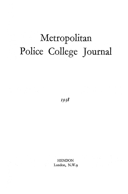 handle is hein.journals/metpocj4 and id is 1 raw text is: Metropolitan
Police College Journal
,938
HENDON
London, N.W.9


