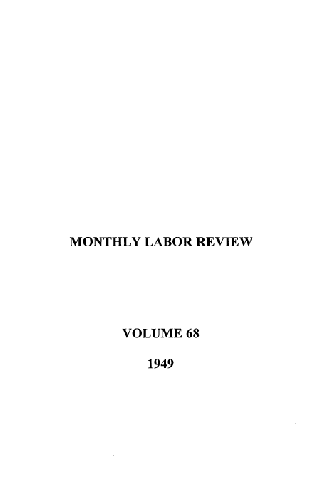 handle is hein.journals/month68 and id is 1 raw text is: MONTHLY LABOR REVIEW
VOLUME 68
1949


