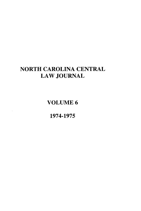 handle is hein.journals/ncclj6 and id is 1 raw text is: NORTH CAROLINA CENTRAL
LAW JOURNAL
VOLUME 6
1974-1975


