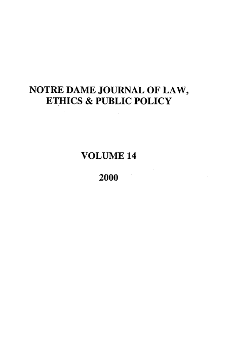handle is hein.journals/ndlep14 and id is 1 raw text is: NOTRE DAME JOURNAL OF LAW,
ETHICS & PUBLIC POLICY
VOLUME 14
2000


