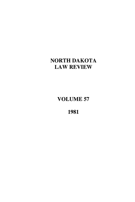 handle is hein.journals/nordak57 and id is 1 raw text is: NORTH DAKOTA
LAW REVIEW
VOLUME 57
1981



