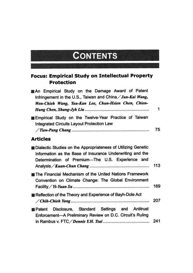 handle is hein.journals/nyculwr6 and id is 1 raw text is: 














Focus:   Empirical   Study   on Intellectual   Property
         Protection
* An  Empirical Study on  the Damage   Award   of Patent
  Infringement in the U.S., Taiwan and China/Jun-Kai Wang,
  Wen-Chieh  Wang, Yau-Kan Lee, Chun-Hsien  Chen, Chien-
  Hung Chen, Shang-Jyh Liu...............................   1
* Empirical Study on the  Twelve-Year Practice of Taiwan
  Integrated Circuits Layout Protection Law
  /Tien-Pang Chang ........................... ........    75

Articles

* Dialectic Studies on the Appropriateness of Utilizing Genetic
  Information as the Base of Insurance Underwriting and the
  Determination of  Premium-The U.S. Experience and
  Analysis/Kuan-Chun  Chang ......,....,.»..................  113
E The Financial Mechanism of the United Nations Framework
  Convention on  Climate Change: The  Global Environment
  Facility/fi-Yuan S ......  .............  ..... ....... 169
* Reflection of the Theory and Experience of Bayh-Dole Act
  ;'Chih-Chieh Yang............................ ................................  207

* Patent   Disclosure, Standard  Settings  and   Antitrust
  Enforcement-A  Preliminary Review on D.C. Circuit's Ruling
  in Rambus v. FTC/Dennis  YH. Tsai..... ...........................  241


