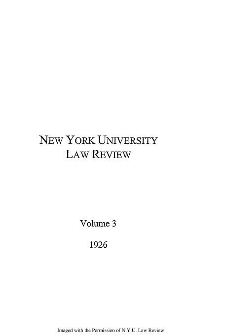 handle is hein.journals/nylr3 and id is 1 raw text is: NEW YORK UNIVERSITY
LAW REVIEW
Volume 3
1926

Imaged with the Permission of N.Y.U. Law Review


