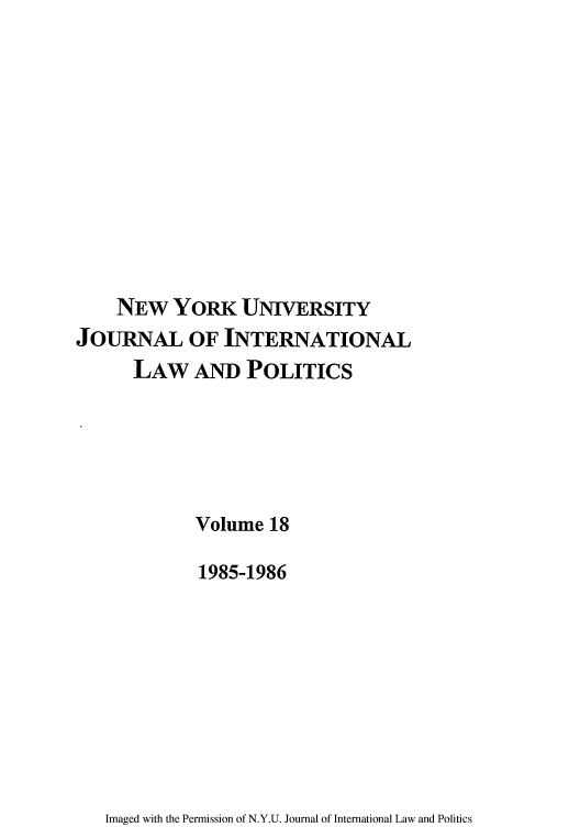 handle is hein.journals/nyuilp18 and id is 1 raw text is: NEW YORK UNIVERSITY
JOURNAL OF INTERNATIONAL
LAW AND POLITICS
Volume 18
1985-1986

Imaged with the Permission of N.Y.U. Journal of International Law and Politics


