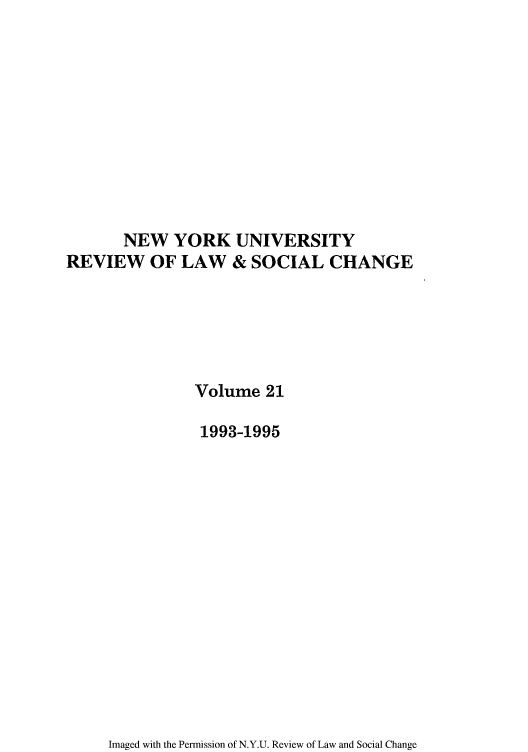 handle is hein.journals/nyuls21 and id is 1 raw text is: NEW YORK UNIVERSITY
REVIEW OF LAW & SOCIAL CHANGE
Volume 21
1993-1995

Imaged with the Permission of N.Y.U. Review of Law and Social Change


