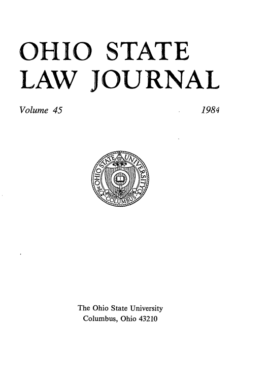 handle is hein.journals/ohslj45 and id is 1 raw text is: OHIO STATE
LAW JOURNAL

1984

Volume 45

The Ohio State University
Columbus, Ohio 43210


