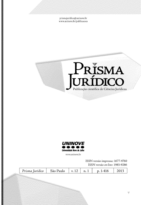 handle is hein.journals/piajdco12 and id is 1 raw text is: 



prismajuridico@ uninove.br
www.uninove.br/publicacoes















        PRISMA


        URIDICO
        blicagno cientifica de Ciencias Juridicas
















  UNINOVE

  Unfrersidade Nove de Julho
    www.uninove.br


Prisma juridico  Sio Paulo


        ISSN versio impressa: 1677-4760
          ISSN versio on-line: 1983-9286

v. 12  n. 1    p. 1-416    2013


