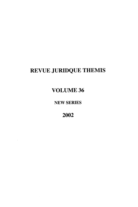 handle is hein.journals/revjurns36 and id is 1 raw text is: REVUE JURIDQUE THEMIS
VOLUME 36
NEW SERIES
2002


