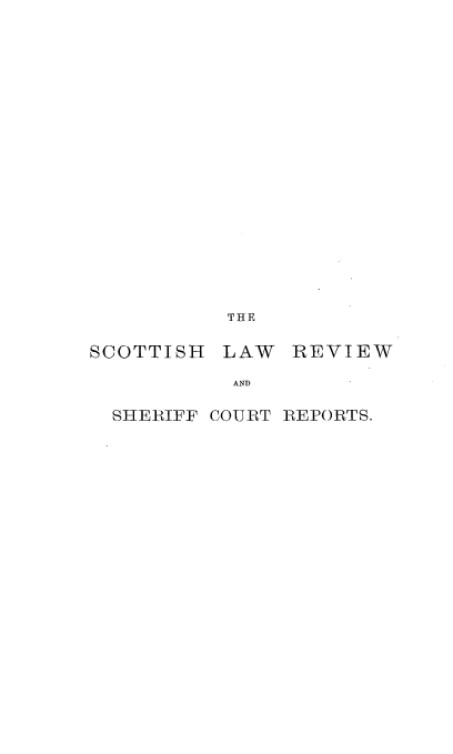 handle is hein.journals/scotlr11 and id is 1 raw text is: 





















           THE

SCOTTISH  LAW   REVIEW

           AND

  SHERIFF COURT REPORTS.


