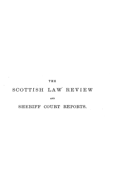 handle is hein.journals/scotlr20 and id is 1 raw text is: 
















THE


SCOTTISH


LAW  REVIEW


AND


SHERIFF COURT REPORTS.


