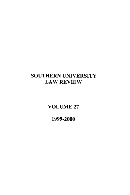 handle is hein.journals/soulr27 and id is 1 raw text is: SOUTHERN UNIVERSITY
LAW REVIEW
VOLUME 27
1999-2000


