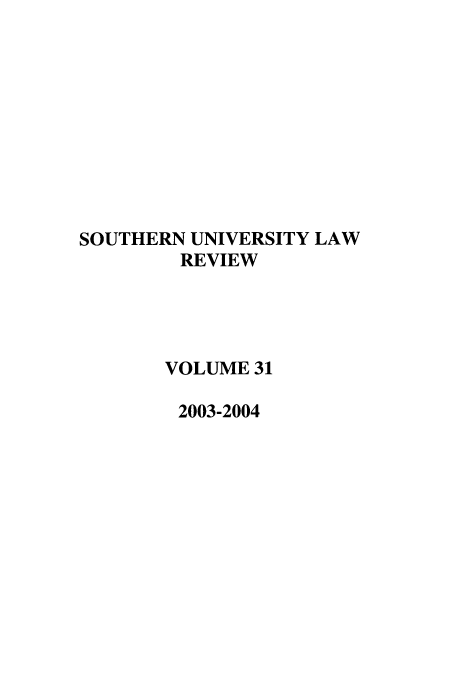 handle is hein.journals/soulr31 and id is 1 raw text is: SOUTHERN UNIVERSITY LAW
REVIEW
VOLUME 31
2003-2004


