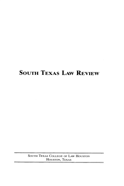 handle is hein.journals/stexlr60 and id is 1 raw text is: 




















SOUTH TEXAS LAW REVIEW


SOUTH TEXAS COLLEGE OF LAW HOUSTON
       HOUSTON, TEXAS


