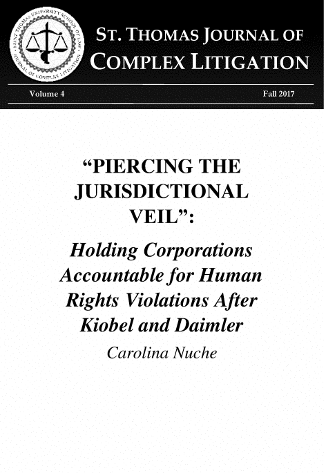 handle is hein.journals/stthmsjl4 and id is 1 raw text is: 






  PIERCING   THE
  JURISDICTIONAL
       VEIL:
 Holding Corporations
Accountable for Human
Rights Violations After
  Kiobel and Daimler
     Carolina Nuche


