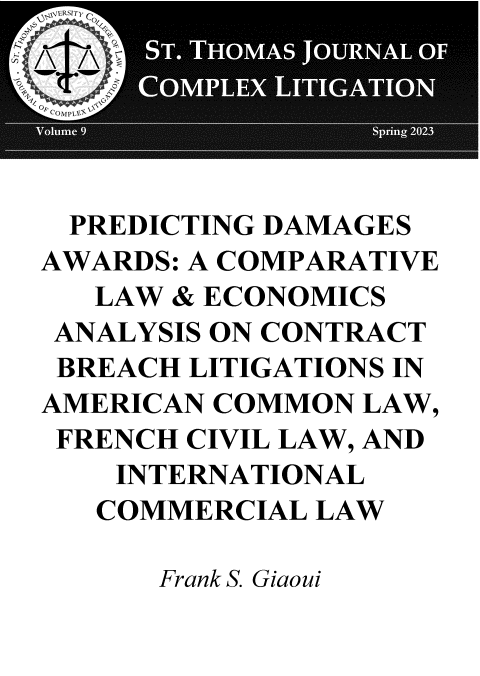 handle is hein.journals/stthmsjl9 and id is 1 raw text is: 





PREDICTING DAMAGES
AWARDS: A COMPARATIVE
   LAW & ECONOMICS
 ANALYSIS ON CONTRACT
 BREACH LITIGATIONS IN
 AMERICAN COMMON LAW,
 FRENCH CIVIL LAW, AND
    INTERNATIONAL
    COMMERCIAL LAW


Frank S. Giaoui


