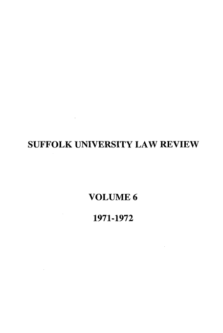 handle is hein.journals/sufflr6 and id is 1 raw text is: SUFFOLK UNIVERSITY LAW REVIEW
VOLUME 6
1971-1972


