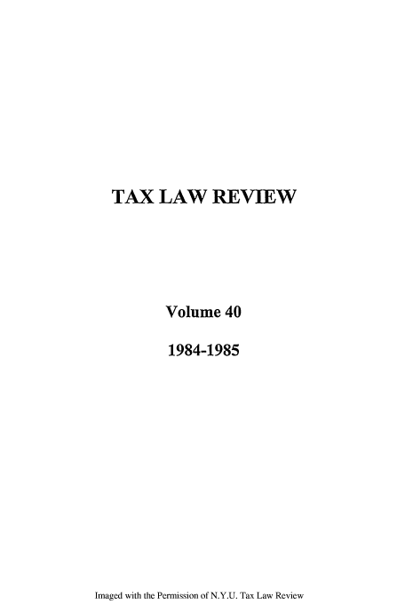 handle is hein.journals/taxlr40 and id is 1 raw text is: TAX LAW REVIEW
Volume 40
1984-1985

Imaged with the Permission of N.Y.U. Tax Law Review


