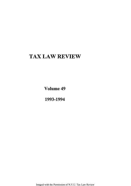 handle is hein.journals/taxlr49 and id is 1 raw text is: 









TAX LAW REVIEW





        Volume 49

        1993-1994


Imaged with the Permission of N.Y.U. Tax Law Review


