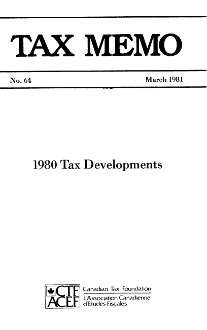 handle is hein.journals/taxmmo64 and id is 1 raw text is: 





TAX MEMO


March 1981


1980 Tax  Developments














   [      Canadian Tax Foundation
          LAssociation Canadienne
        Ed Etudes Fiscales


No. 64


