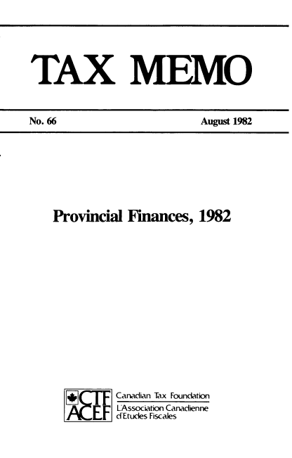 handle is hein.journals/taxmmo66 and id is 1 raw text is: 





TAX MEMO


No. 66


Provincial  Finances,  1982















          Canadian Tax Foundation
          FLAssociation Canadienne
          d Etudes Fiscales


August 1982


