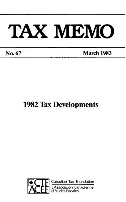 handle is hein.journals/taxmmo67 and id is 1 raw text is: 



TAX MEMO


1982 Tax Developments










         Canadian Tax Foundation
       F LAssociation Canadienne
       EFd tudes Fiscales


No. 67


March 1983


