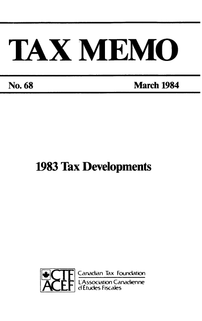 handle is hein.journals/taxmmo68 and id is 1 raw text is: 




TAX MEMO


1983 Tax Developments










j[      Canadian Tax Foundation
     E   LAssociation Canadienne
       d Atudes Fiscales


No. 68


March 1984


