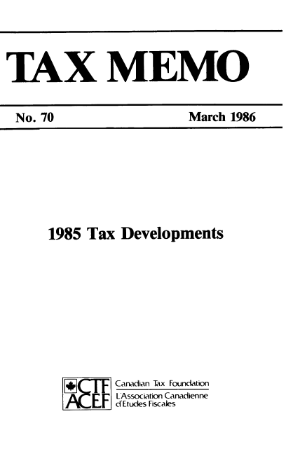 handle is hein.journals/taxmmo70 and id is 1 raw text is: 


TAX MEMO


1985 Tax  Developments







         Canadian Tax Foundation
       FLAssociation Canadienne
    kEYFFd'Etudes Fiscales


No. 70


March 1986


