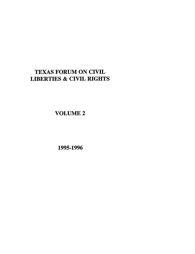 handle is hein.journals/tfcl2 and id is 1 raw text is: TEXAS FORUM ON CIVIL
LIBERTIES & CIVIL RIGHTS
VOLUME 2

1995-1996


