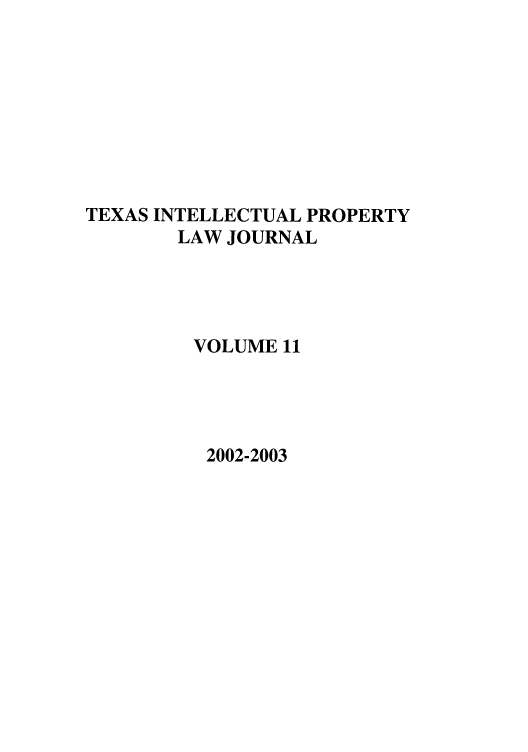 handle is hein.journals/tipj11 and id is 1 raw text is: TEXAS INTELLECTUAL PROPERTY
LAW JOURNAL
VOLUME 11

2002-2003


