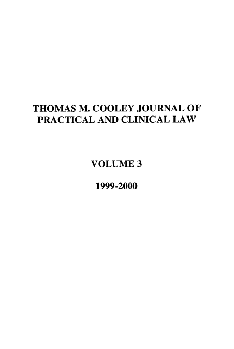 handle is hein.journals/tmcjpcl3 and id is 1 raw text is: THOMAS M. COOLEY JOURNAL OF
PRACTICAL AND CLINICAL LAW
VOLUME 3
1999-2000


