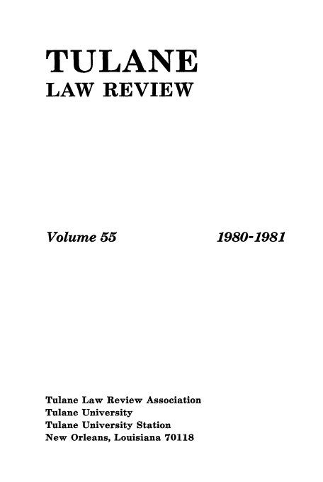 handle is hein.journals/tulr55 and id is 1 raw text is: TULANE
LAW REVIEW

Volume 55
Tulane Law Review Association
Tulane University
Tulane University Station
New Orleans, Louisiana 70118

1980-1981


