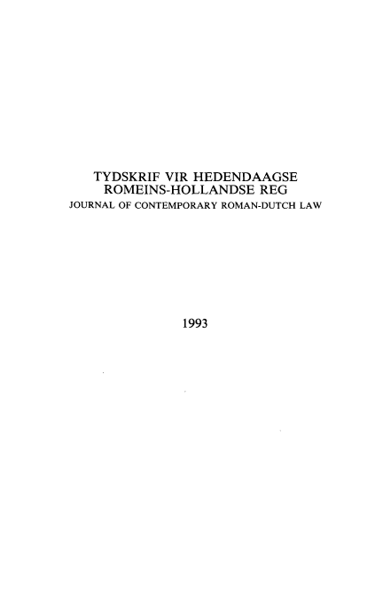 handle is hein.journals/tyromhldre56 and id is 1 raw text is: 











   TYDSKRIF VIR HEDENDAAGSE
   ROMEINS-HOLLANDSE REG
JOURNAL OF CONTEMPORARY ROMAN-DUTCH LAW








              1993


